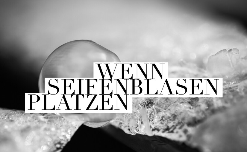 Wenn Seifenblasen platzen