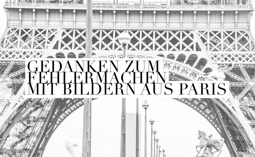 Erinnerungen an Paris & das große Thema „Fehler“