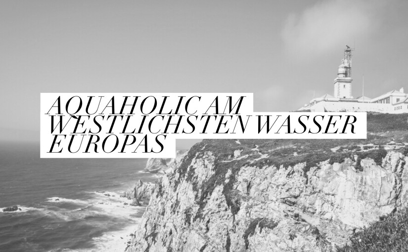 Fotostopps durch Portugal: Cabo de Roca – am westlichsten Punkt von Europa & [Wort]&nbsp;Aquaholic