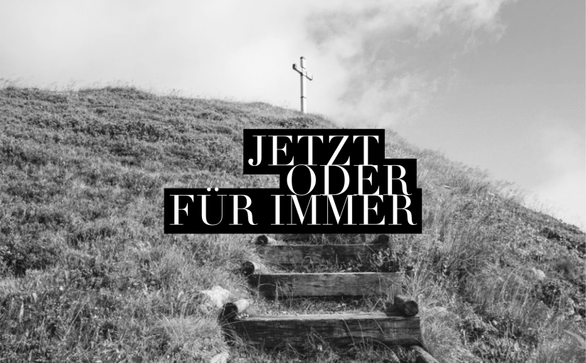 Jetzt oder für&nbsp;immer.